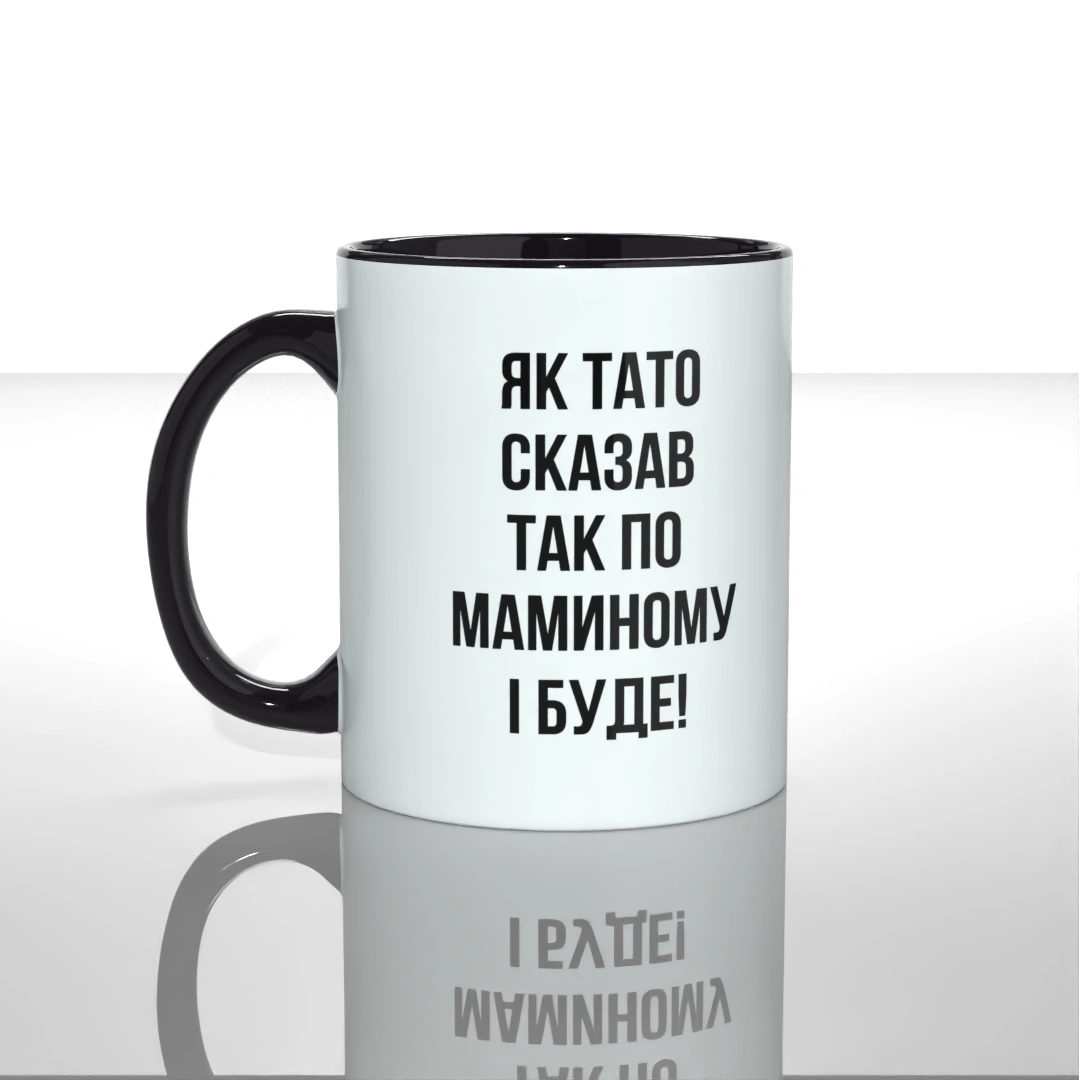 Чашка Як тато сказав так по маминому і буде